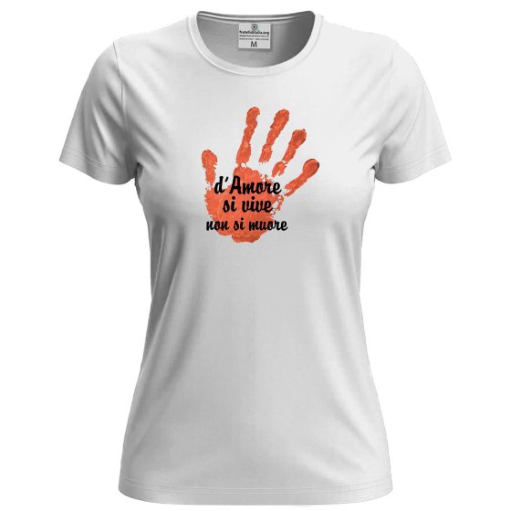 T-shirt mezza manica Donna "D'AMORE SI VIVE, NON SI MUORE" – Speciale festa delle  donne violenza